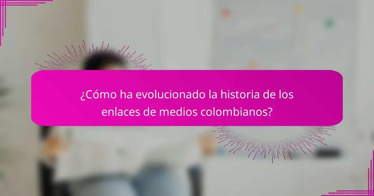 ¿Cómo ha evolucionado la historia de los enlaces de medios colombianos?