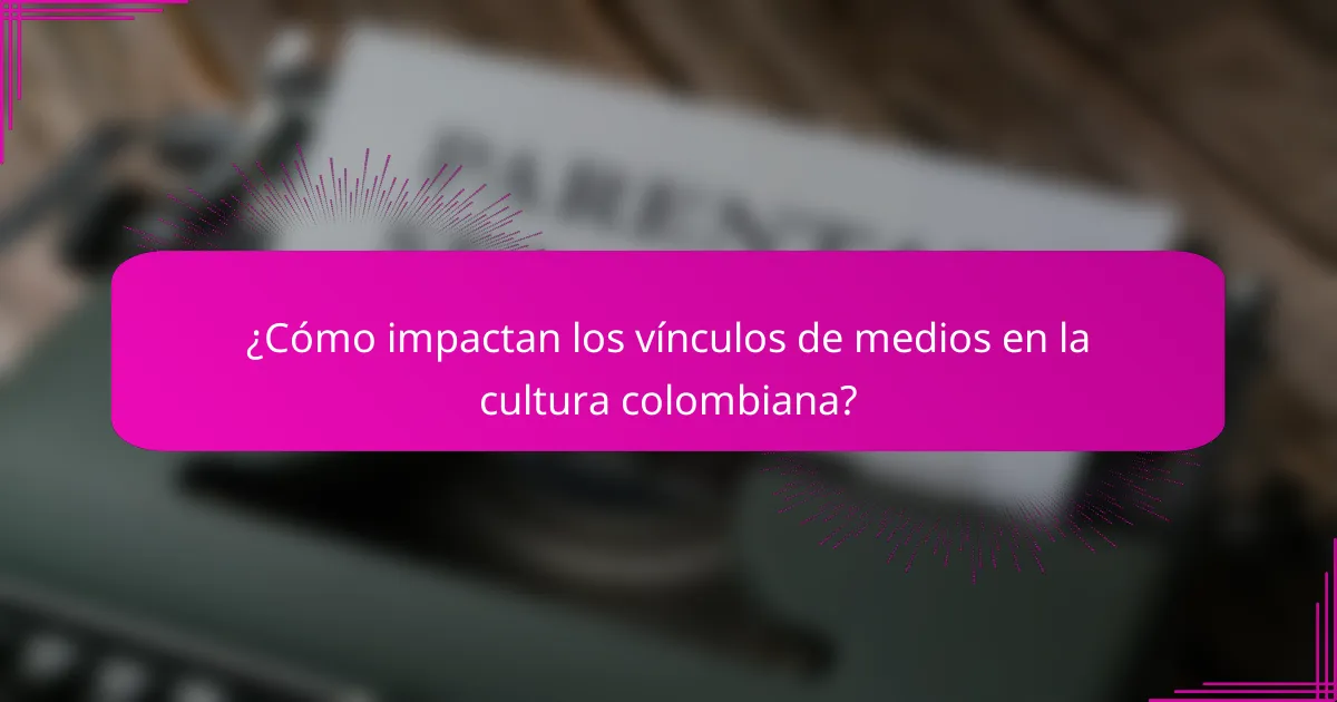 ¿Cómo impactan los vínculos de medios en la cultura colombiana?