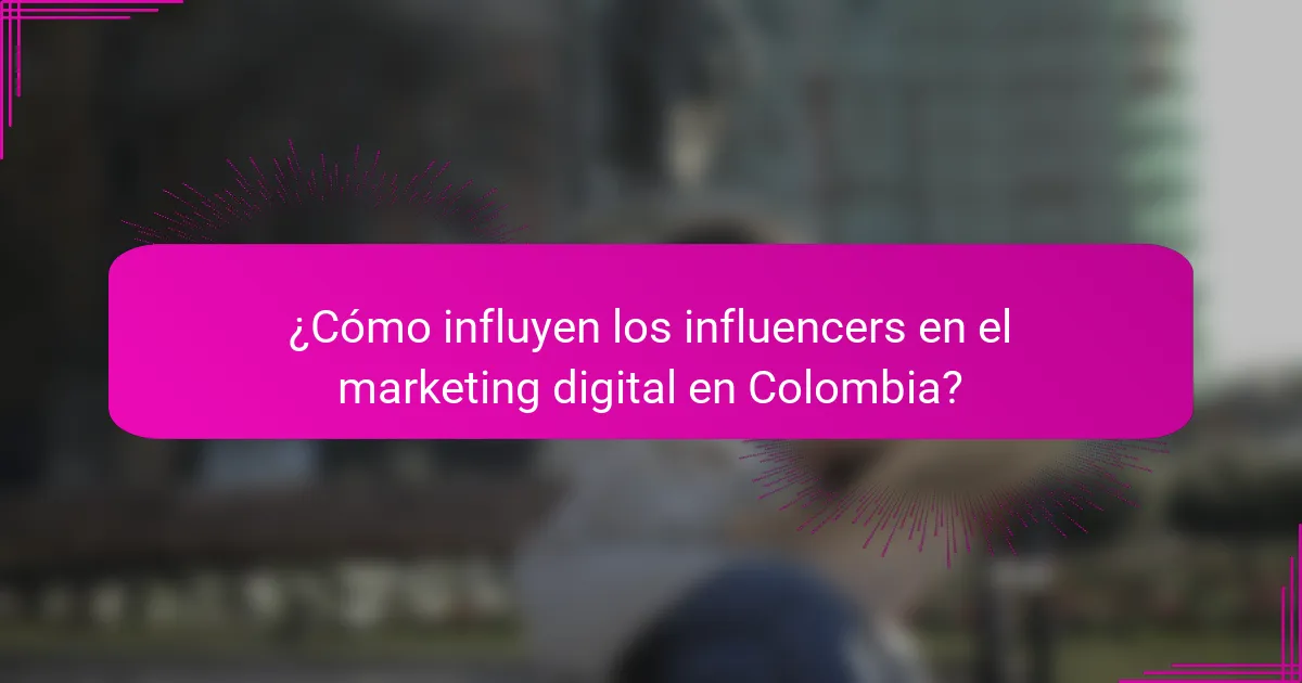 ¿Cómo influyen los influencers en el marketing digital en Colombia?