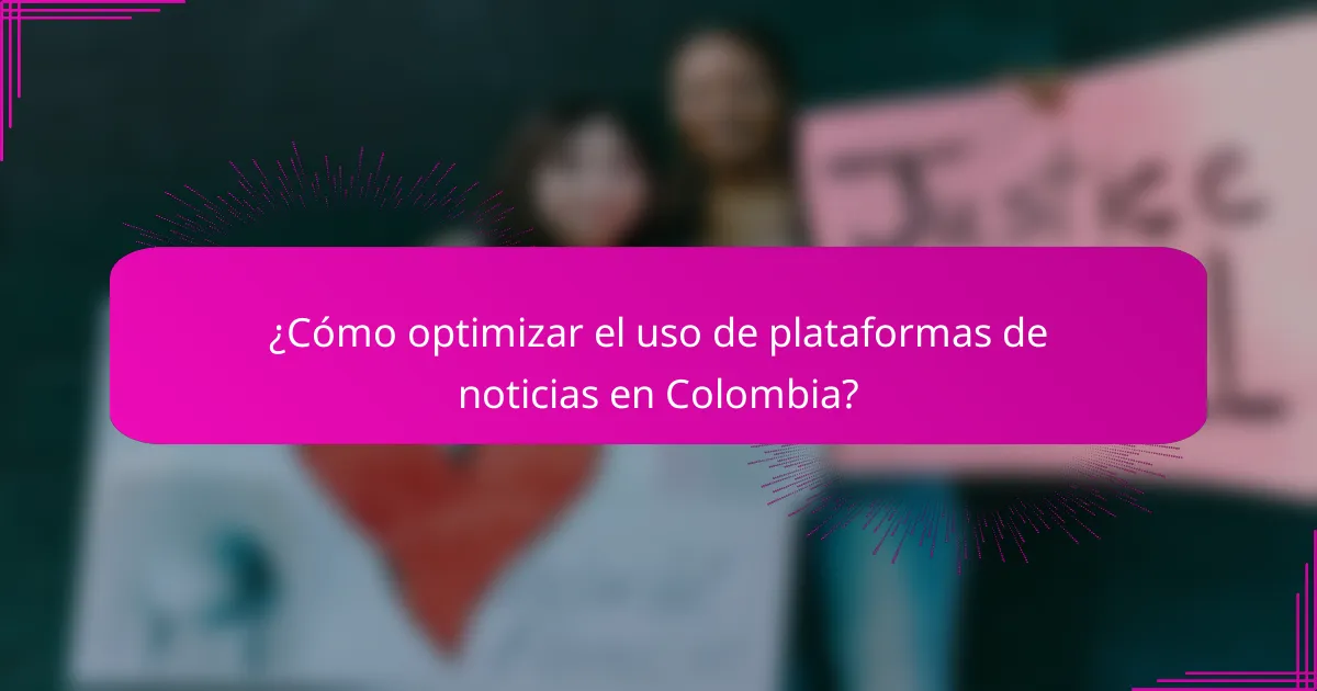 ¿Cómo optimizar el uso de plataformas de noticias en Colombia?