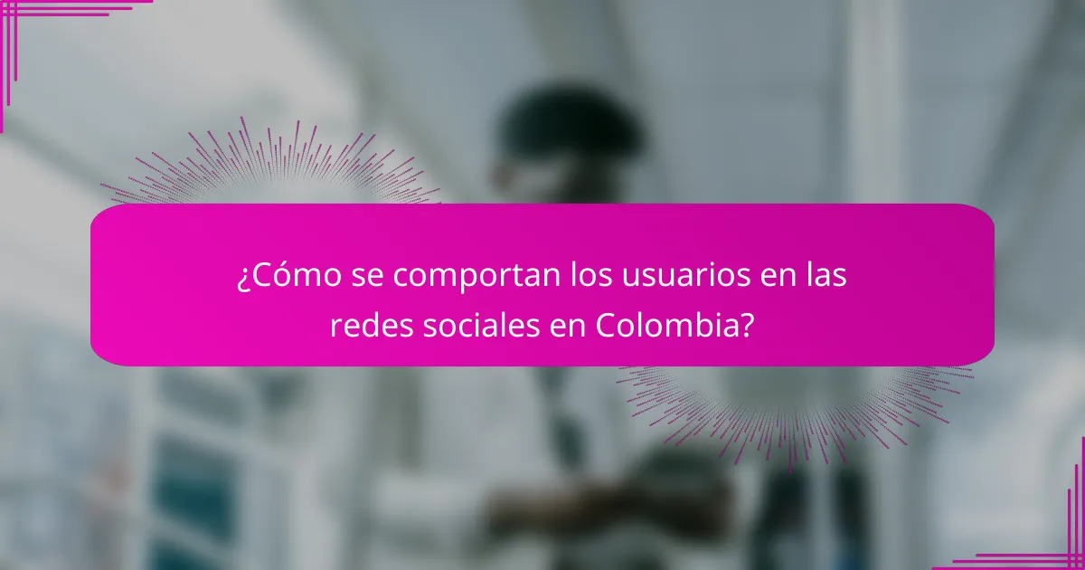 ¿Cómo se comportan los usuarios en las redes sociales en Colombia?