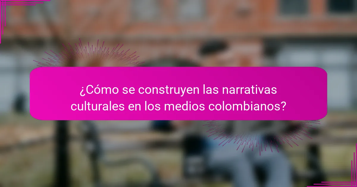 ¿Cómo se construyen las narrativas culturales en los medios colombianos?