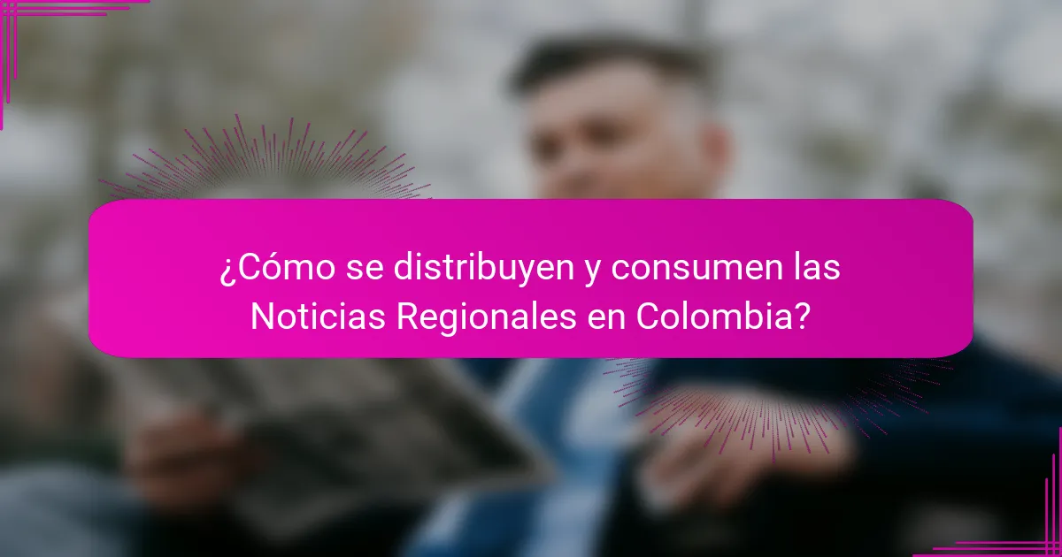 ¿Cómo se distribuyen y consumen las Noticias Regionales en Colombia?