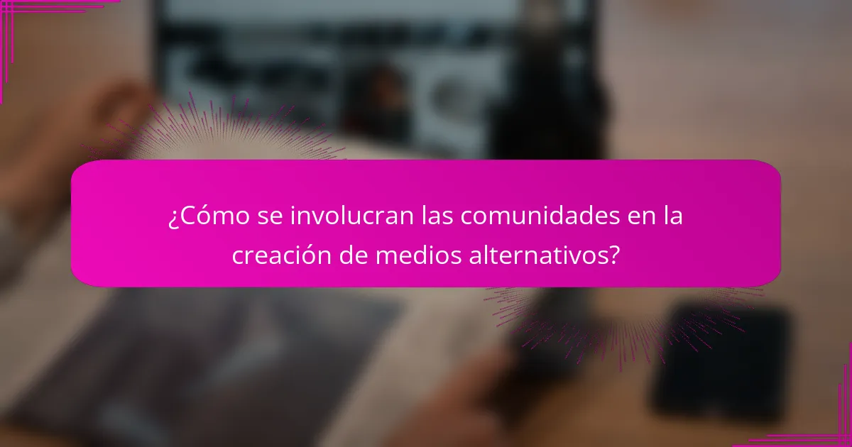 ¿Cómo se involucran las comunidades en la creación de medios alternativos?