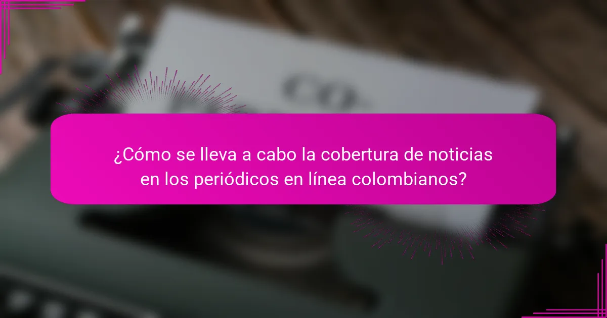 ¿Cómo se lleva a cabo la cobertura de noticias en los periódicos en línea colombianos?