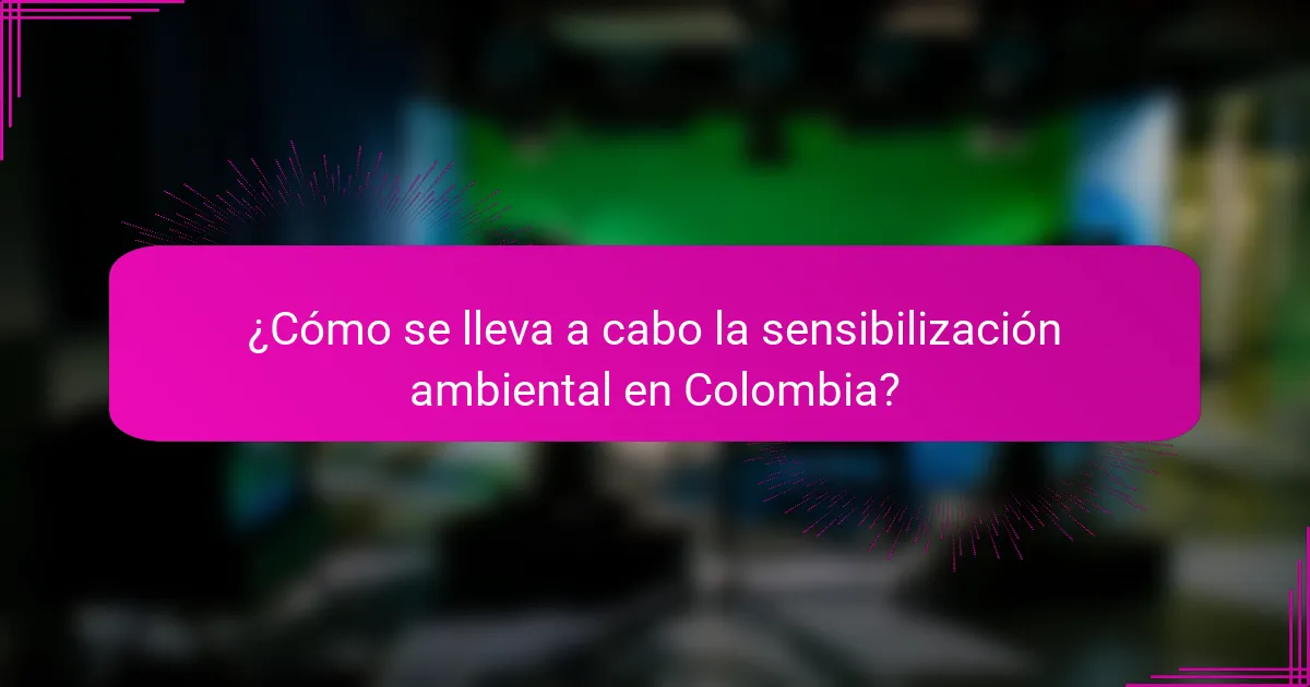¿Cómo se lleva a cabo la sensibilización ambiental en Colombia?