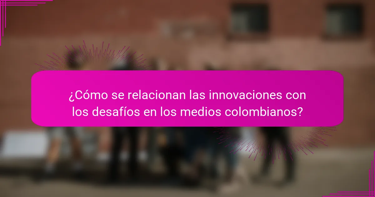 ¿Cómo se relacionan las innovaciones con los desafíos en los medios colombianos?