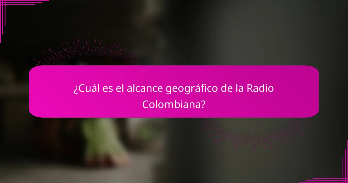 ¿Cuál es el alcance geográfico de la Radio Colombiana?