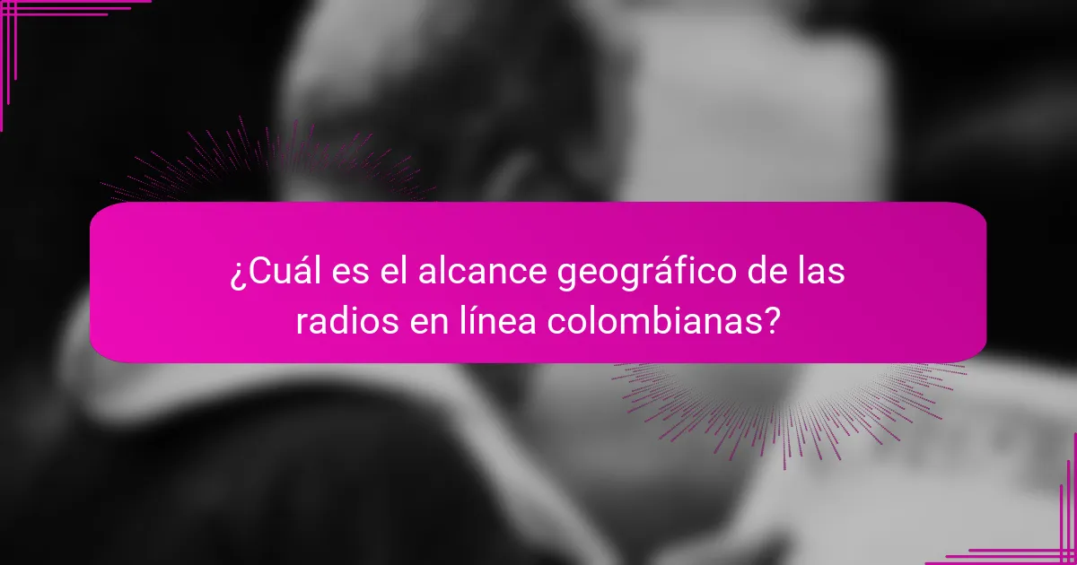 ¿Cuál es el alcance geográfico de las radios en línea colombianas?