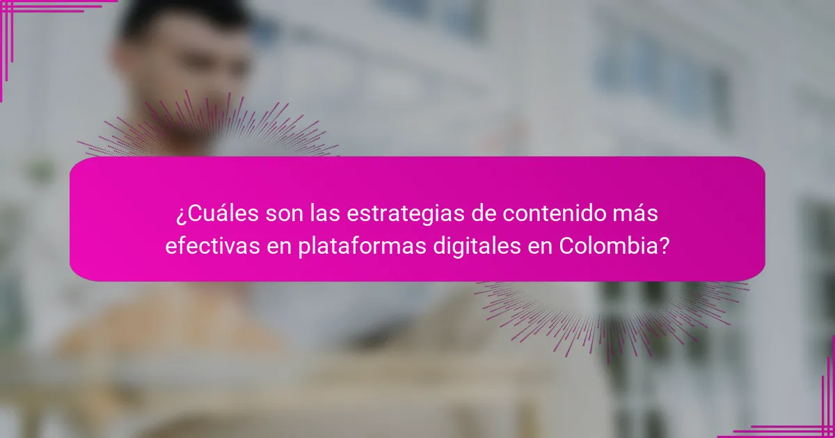 ¿Cuáles son las estrategias de contenido más efectivas en plataformas digitales en Colombia?