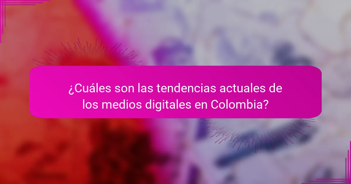 ¿Cuáles son las tendencias actuales de los medios digitales en Colombia?