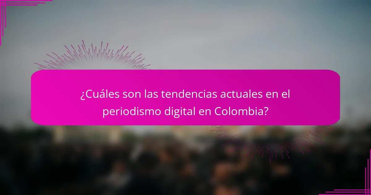 ¿Cuáles son las tendencias actuales en el periodismo digital en Colombia?