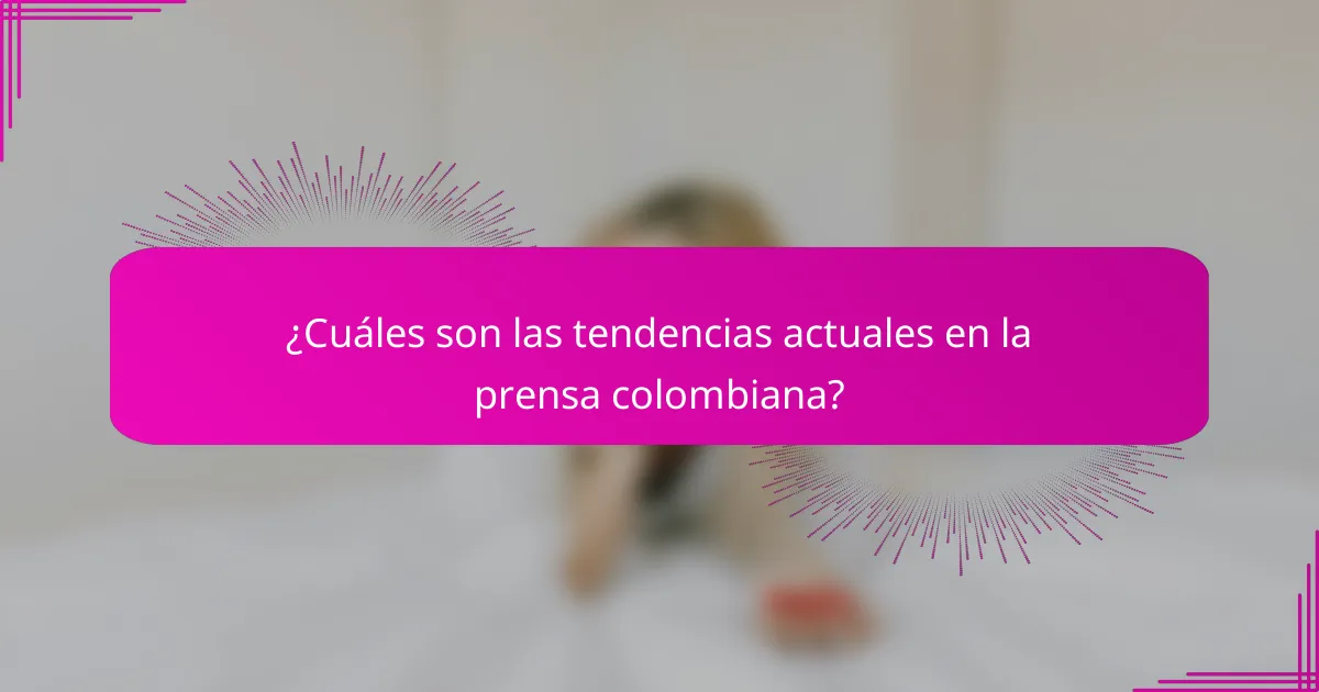 ¿Cuáles son las tendencias actuales en la prensa colombiana?