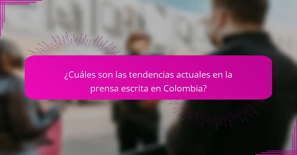 ¿Cuáles son las tendencias actuales en la prensa escrita en Colombia?