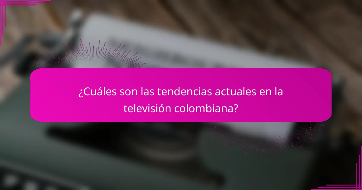 ¿Cuáles son las tendencias actuales en la televisión colombiana?