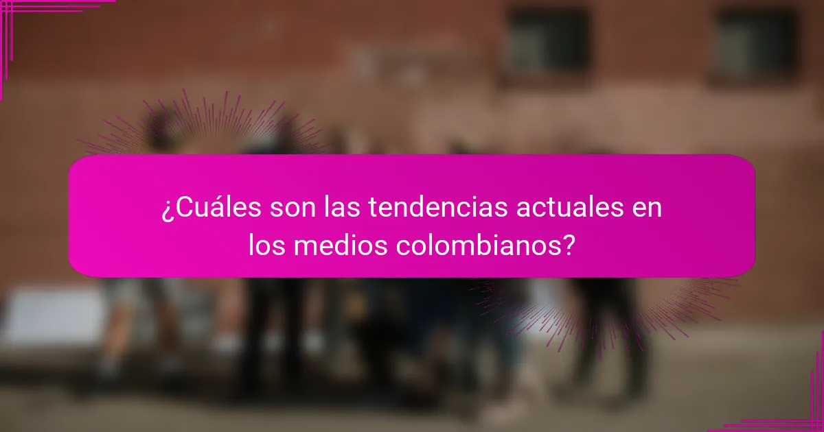 ¿Cuáles son las tendencias actuales en los medios colombianos?