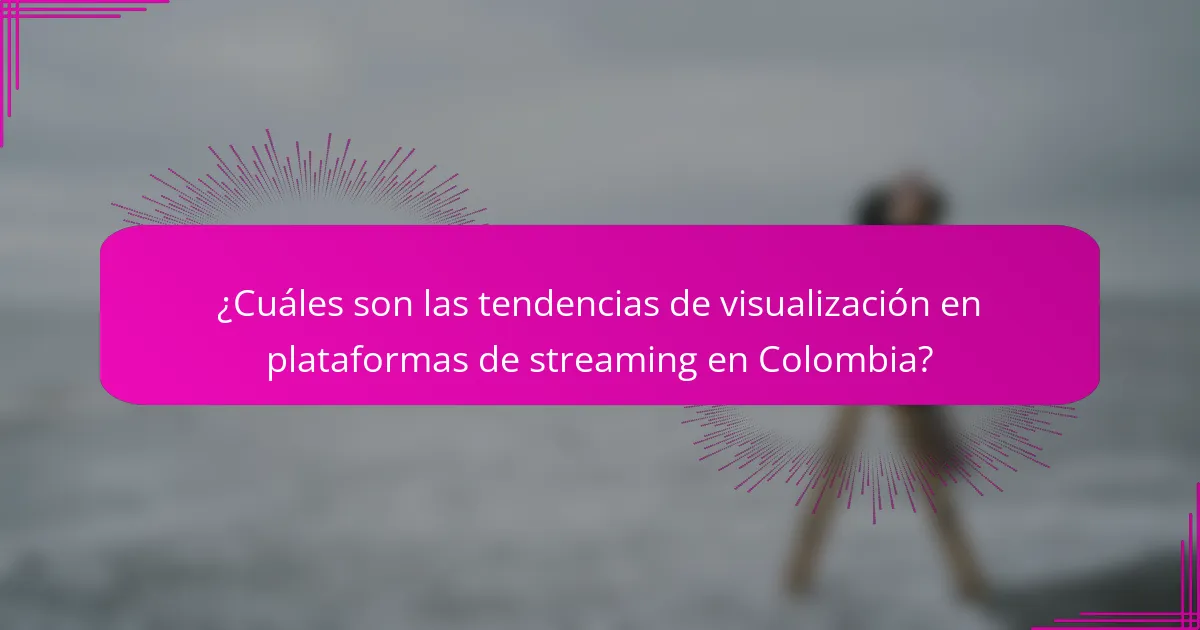 ¿Cuáles son las tendencias de visualización en plataformas de streaming en Colombia?
