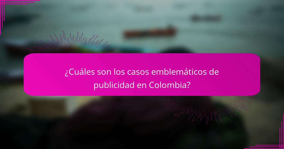 ¿Cuáles son los casos emblemáticos de publicidad en Colombia?