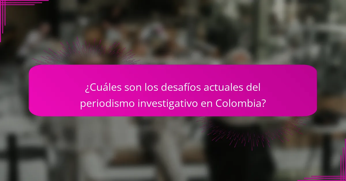 ¿Cuáles son los desafíos actuales del periodismo investigativo en Colombia?