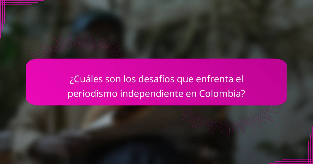 ¿Cuáles son los desafíos que enfrenta el periodismo independiente en Colombia?