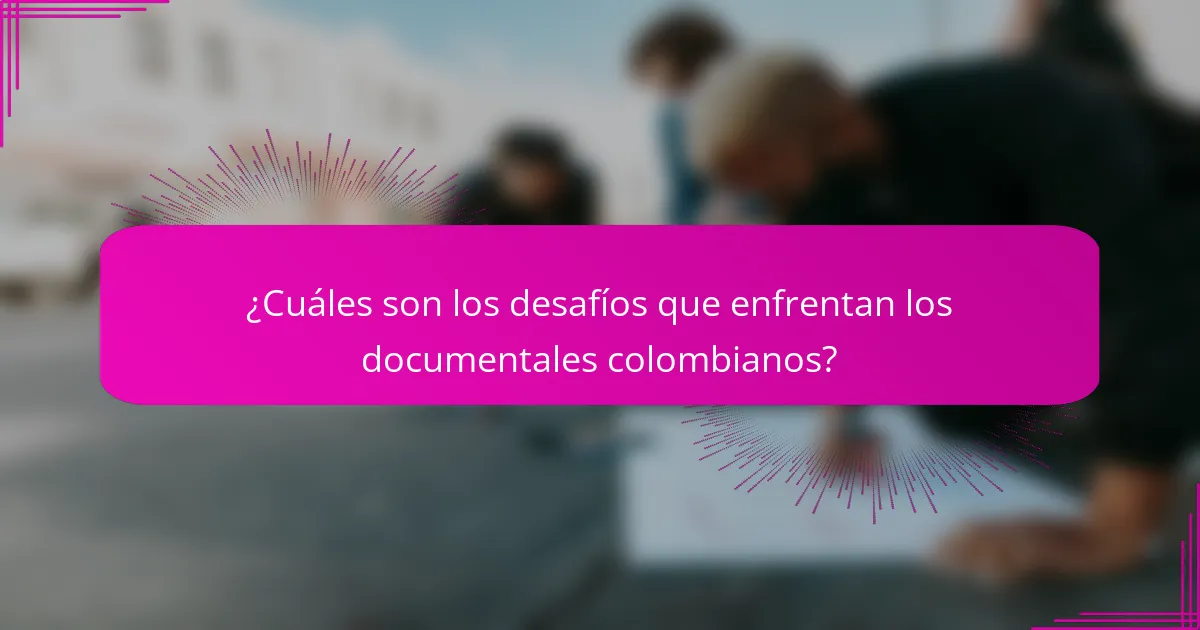 ¿Cuáles son los desafíos que enfrentan los documentales colombianos?