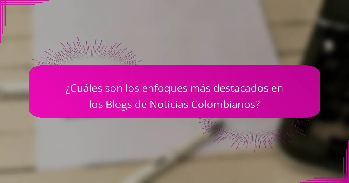 ¿Cuáles son los enfoques más destacados en los Blogs de Noticias Colombianos?