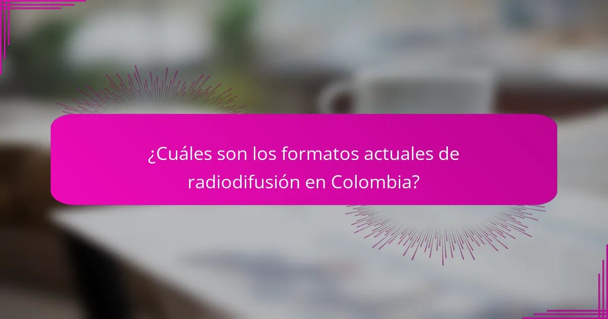 ¿Cuáles son los formatos actuales de radiodifusión en Colombia?