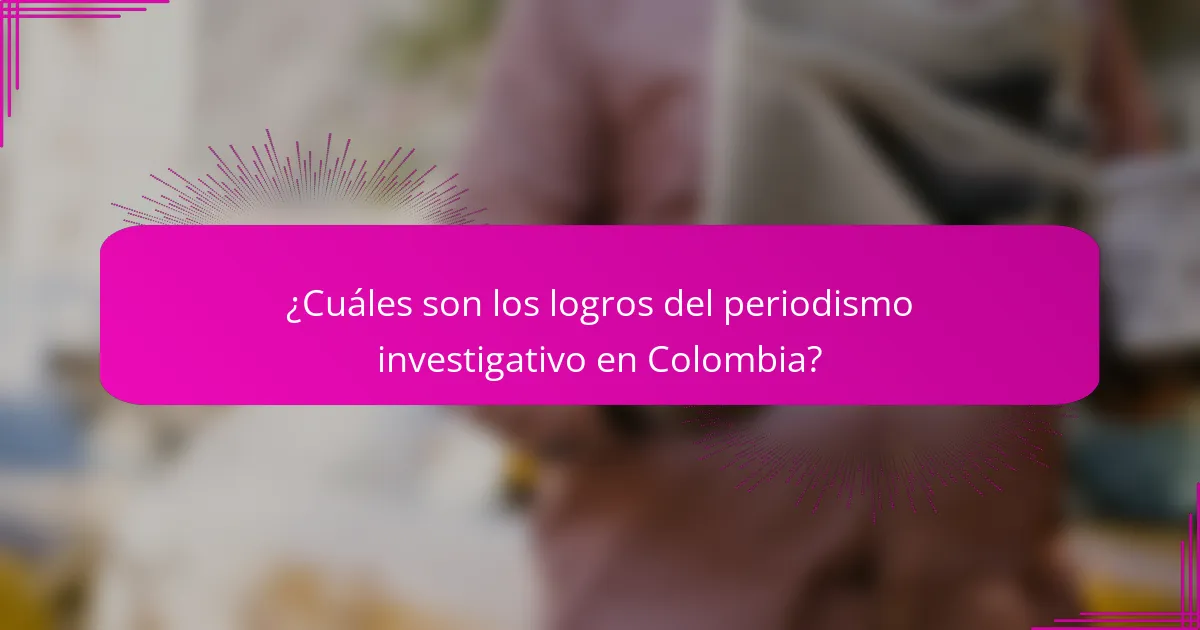¿Cuáles son los logros del periodismo investigativo en Colombia?