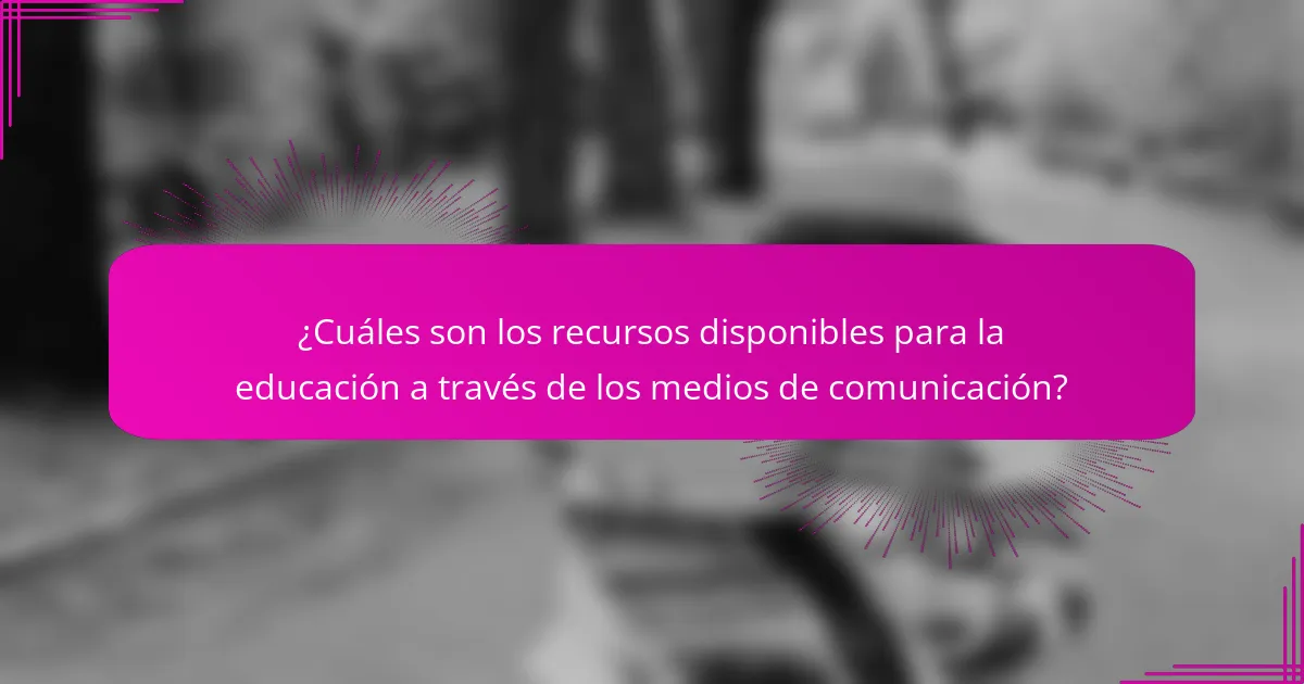 ¿Cuáles son los recursos disponibles para la educación a través de los medios de comunicación?