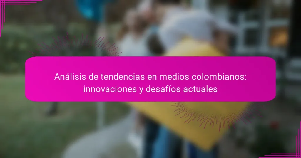 Análisis de tendencias en medios colombianos: innovaciones y desafíos actuales