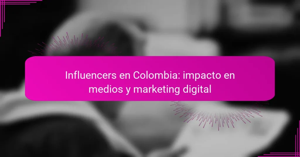 Influencers en Colombia: impacto en medios y marketing digital