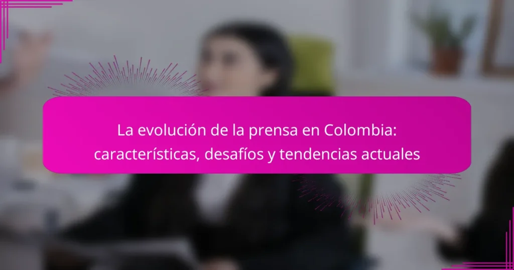La evolución de la prensa en Colombia: características, desafíos y tendencias actuales