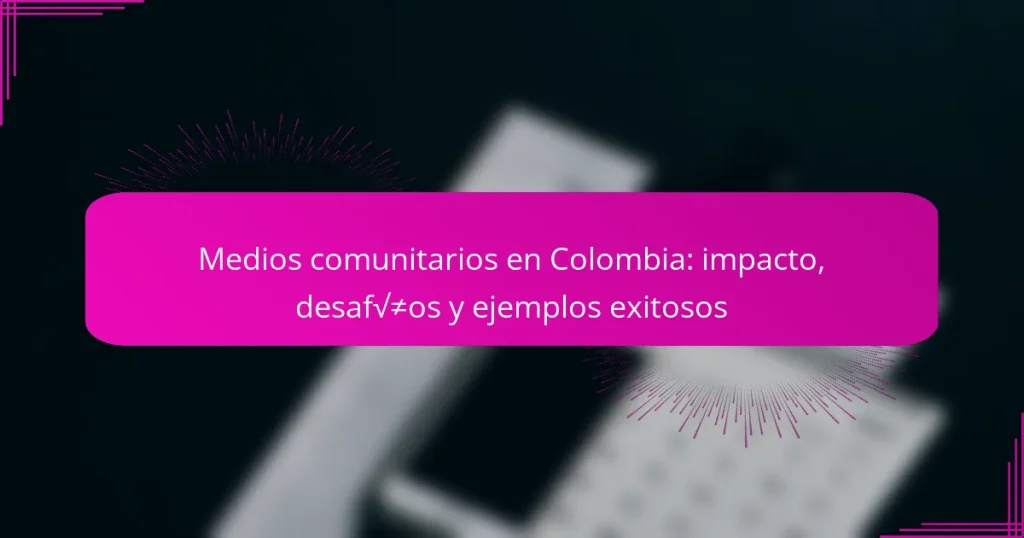 Medios comunitarios en Colombia: impacto, desafíos y ejemplos exitosos