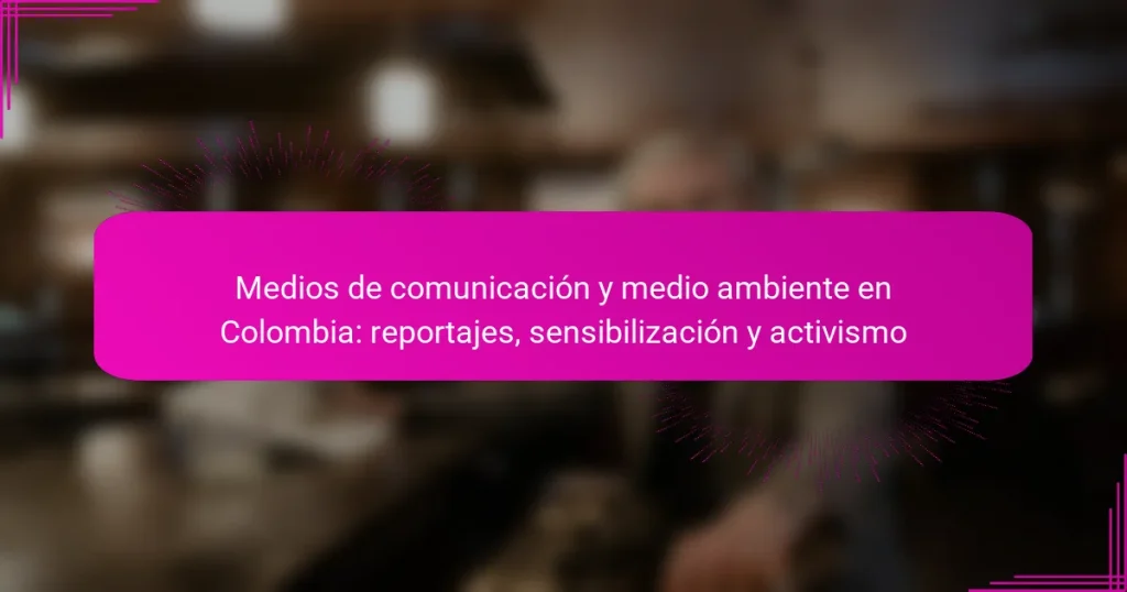 Medios de comunicación y medio ambiente en Colombia: reportajes, sensibilización y activismo