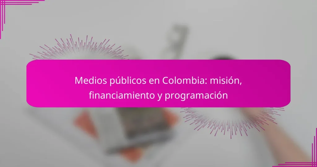 Medios públicos en Colombia: misión, financiamiento y programación