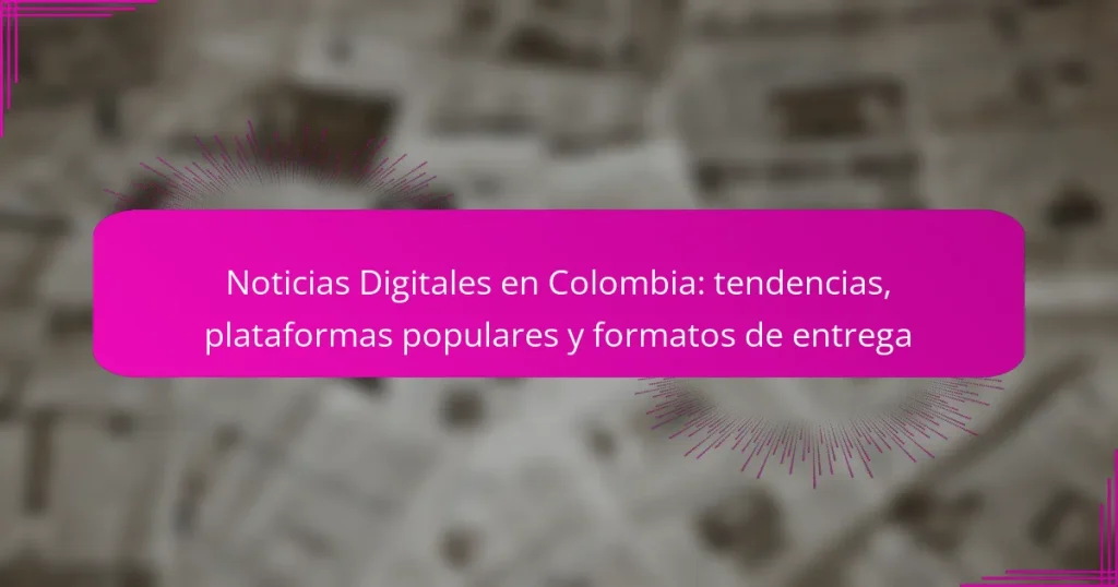 Noticias Digitales en Colombia: tendencias, plataformas populares y formatos de entrega