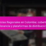Noticias Regionales en Colombia: cobertura, relevancia y plataformas de distribución