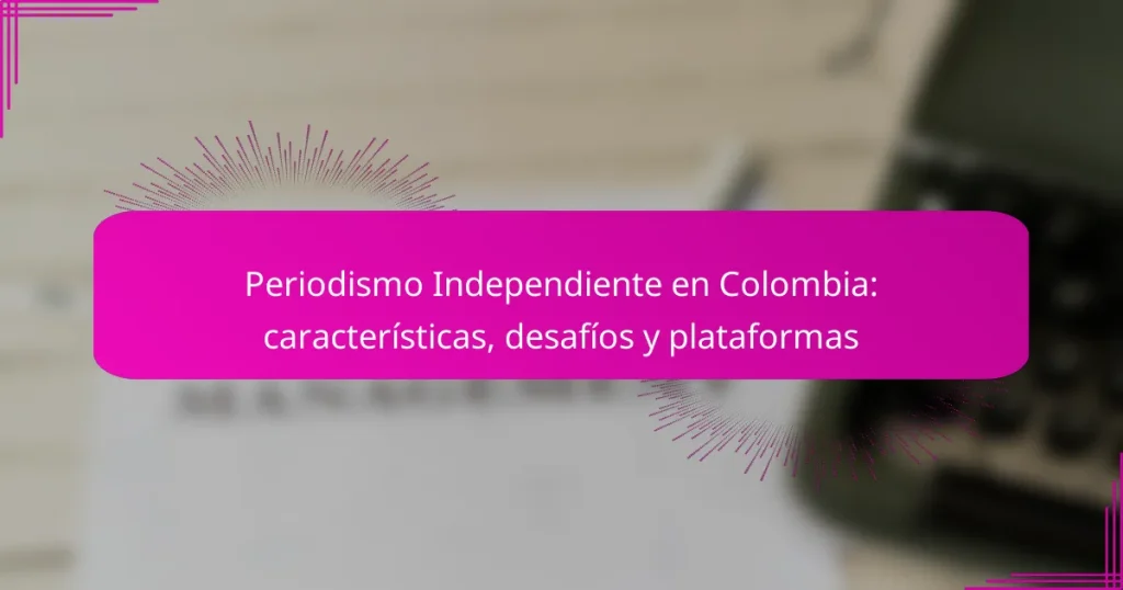 Periodismo Independiente en Colombia: características, desafíos y plataformas