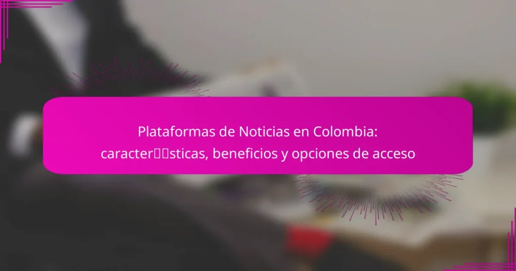 Plataformas de Noticias en Colombia: características, beneficios y opciones de acceso