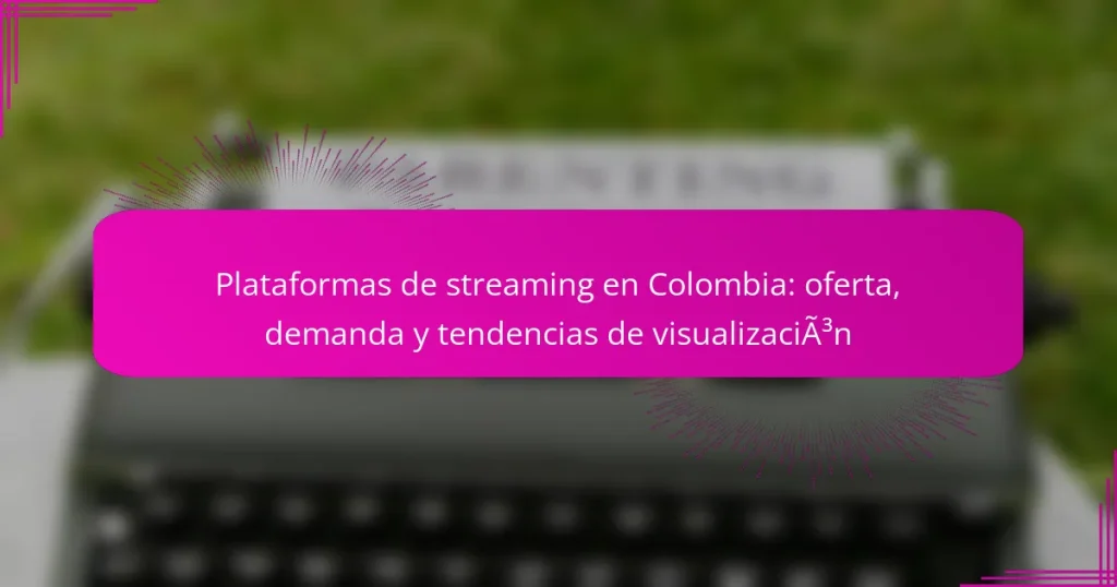 Plataformas de streaming en Colombia: oferta, demanda y tendencias de visualización