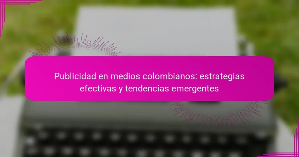Publicidad en medios colombianos: estrategias efectivas y tendencias emergentes
