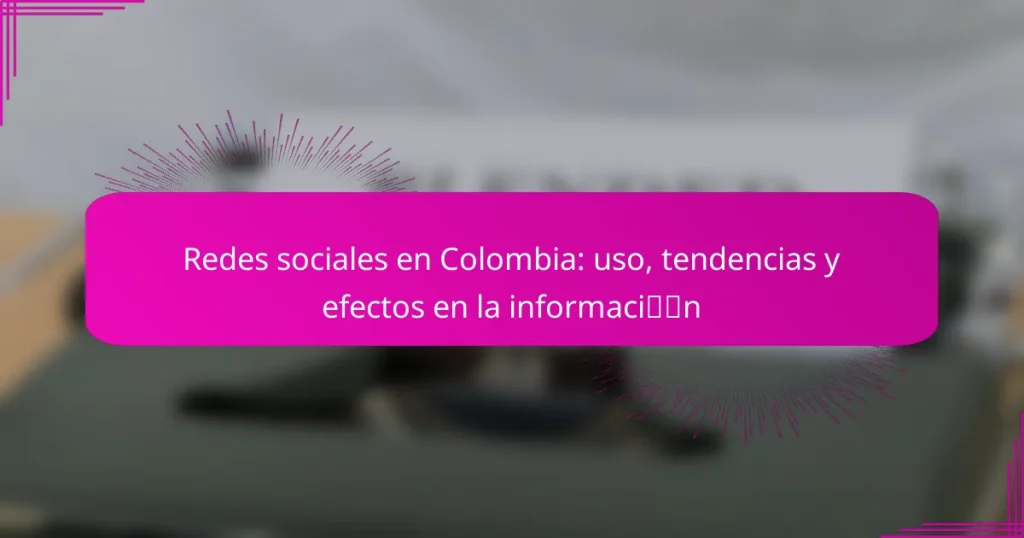 Redes sociales en Colombia: uso, tendencias y efectos en la información