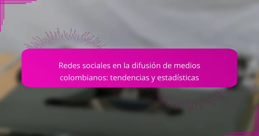 Redes sociales en la difusión de medios colombianos: tendencias y estadísticas