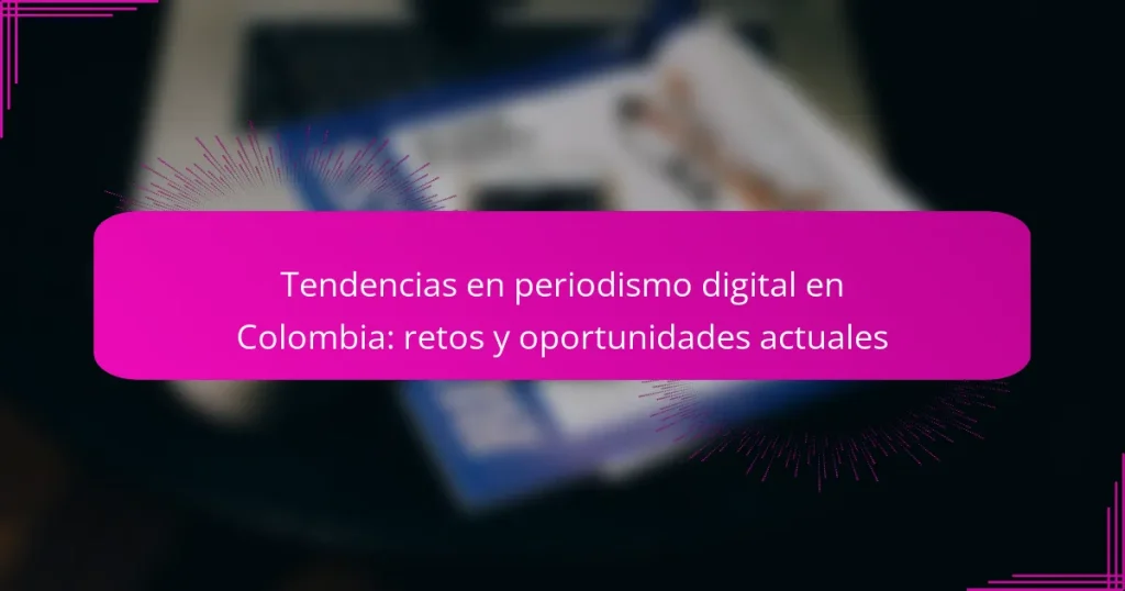 Tendencias en periodismo digital en Colombia: retos y oportunidades actuales