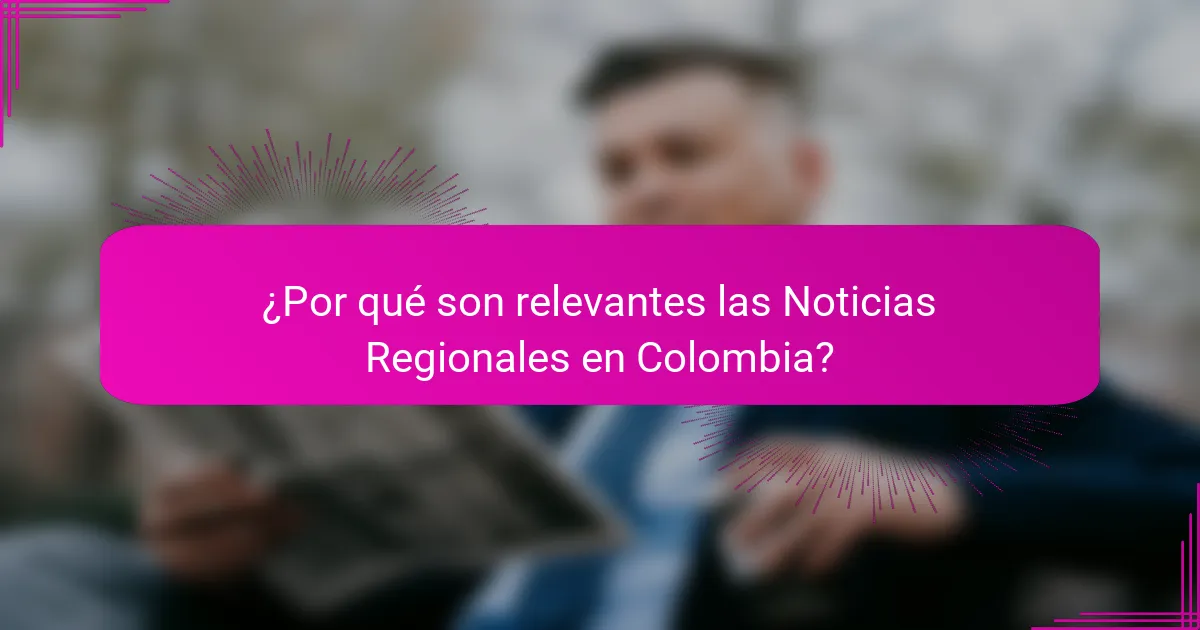 ¿Por qué son relevantes las Noticias Regionales en Colombia?