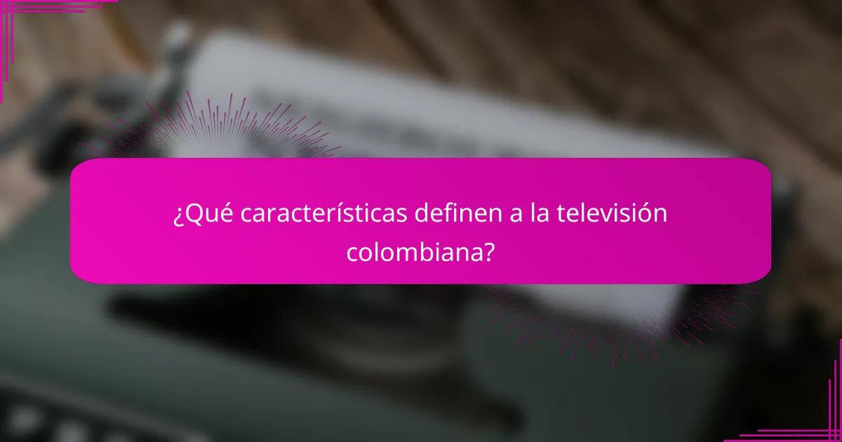 ¿Qué características definen a la televisión colombiana?