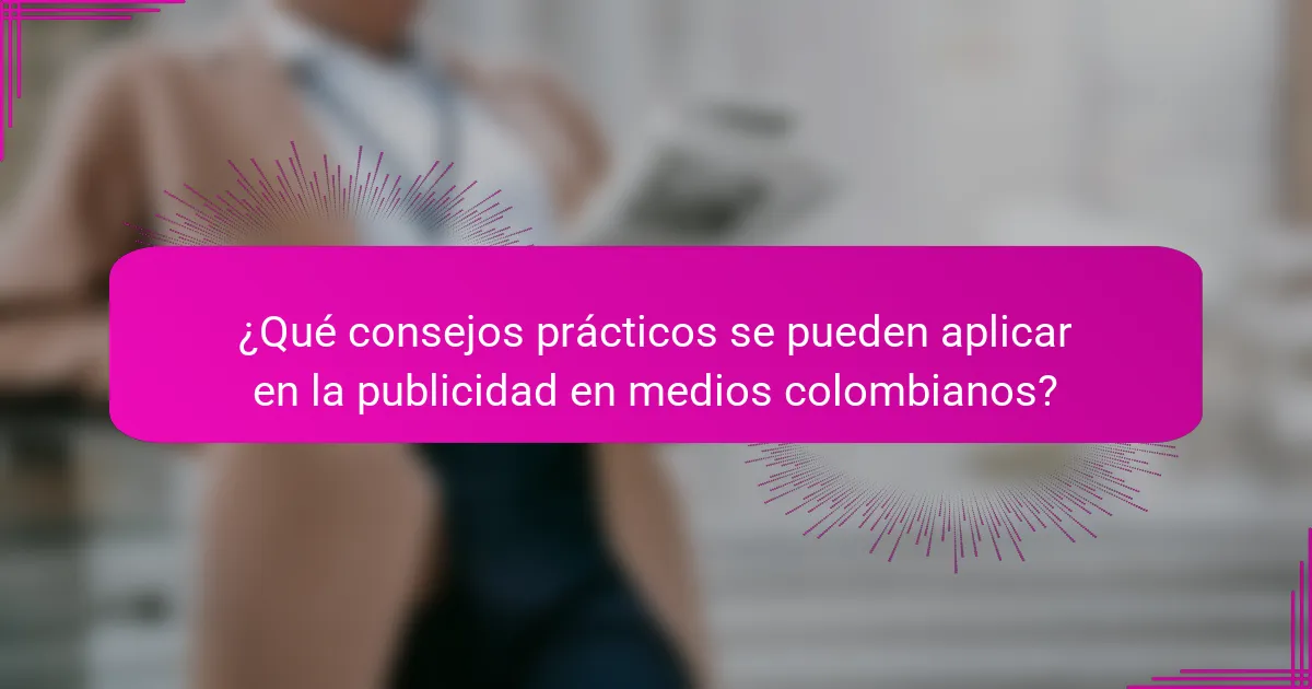 ¿Qué consejos prácticos se pueden aplicar en la publicidad en medios colombianos?