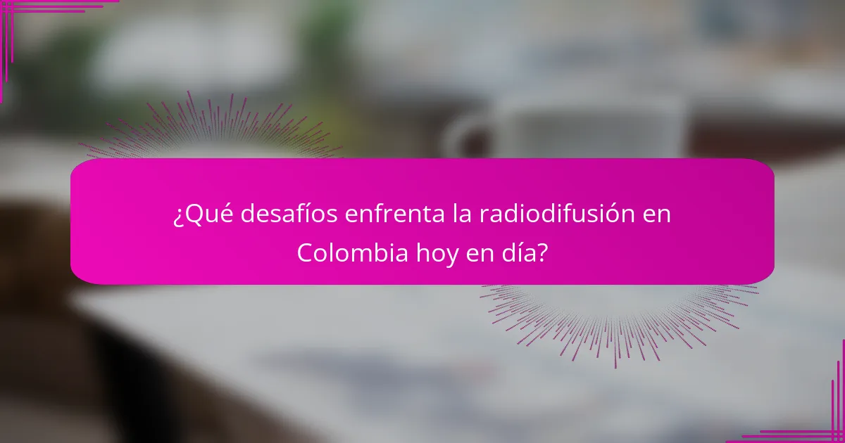 ¿Qué desafíos enfrenta la radiodifusión en Colombia hoy en día?
