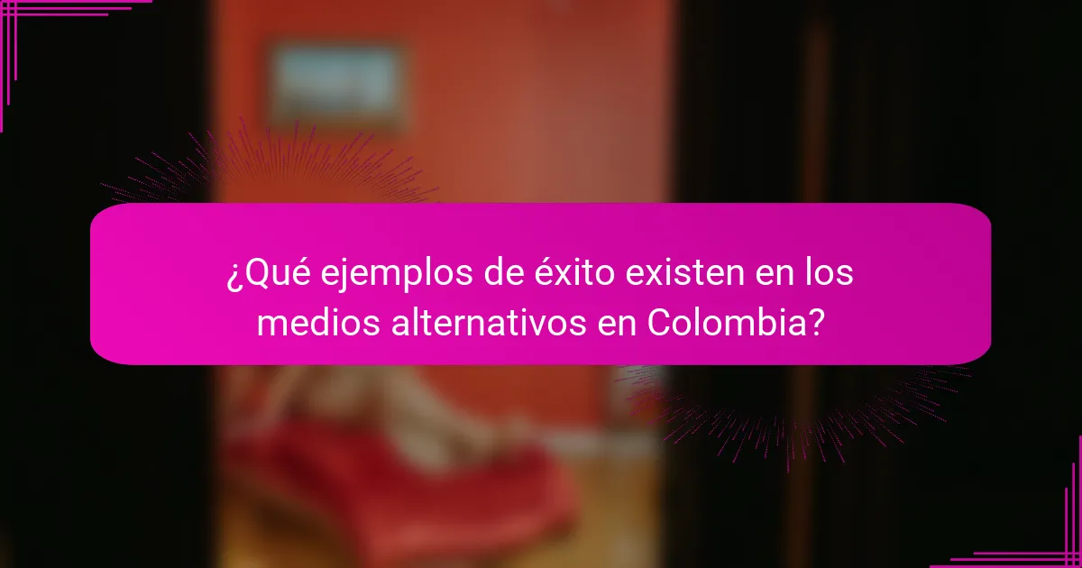 ¿Qué ejemplos de éxito existen en los medios alternativos en Colombia?