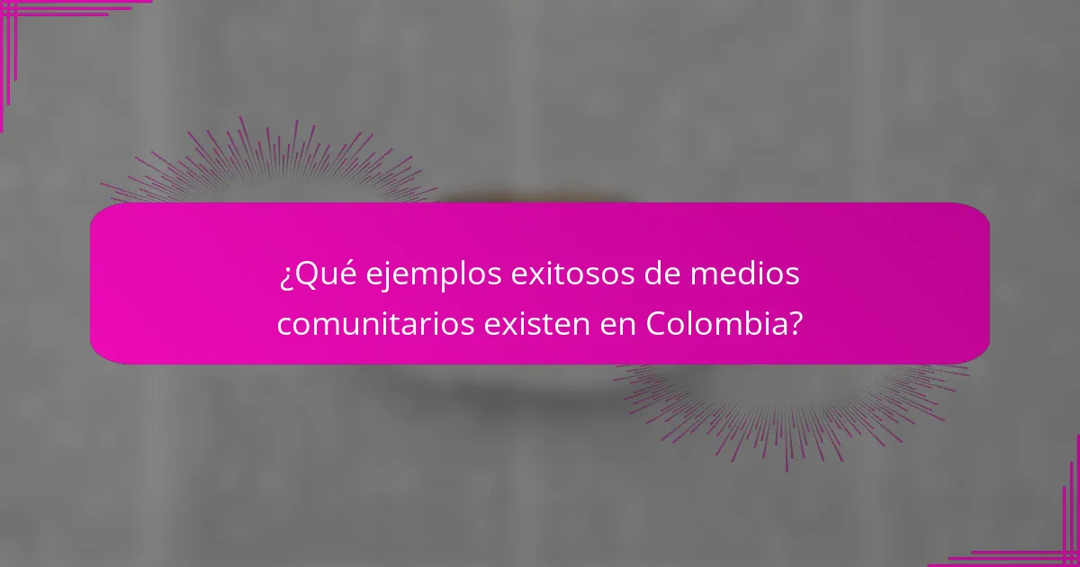 ¿Qué ejemplos exitosos de medios comunitarios existen en Colombia?